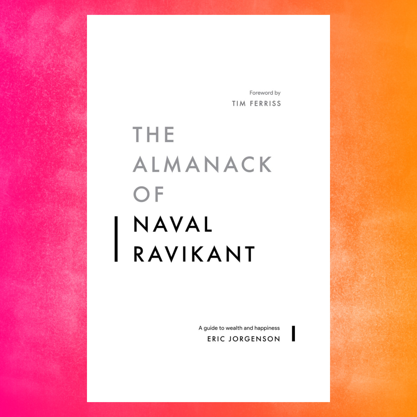 The Almanack of Naval Ravikant: A Guide to Wealth and Happiness by Eric  Jorgenson, Paperback